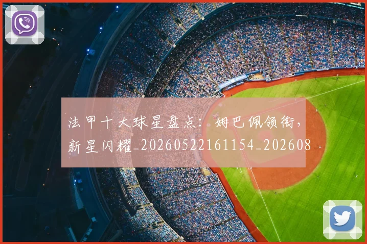 法甲十大球星盘点：姆巴佩领衔，新星闪耀_20260522161154_20260801171605