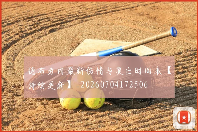 德布劳内最新伤情与复出时间表【持续更新】_20260704172506