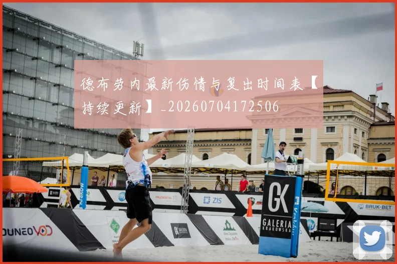 德布劳内最新伤情与复出时间表【持续更新】_20260704172506
